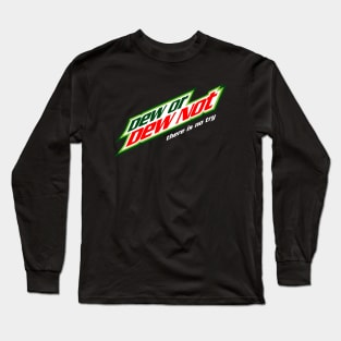 Dew Or Dew Not Long Sleeve T-Shirt